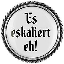 Gaudiknopf "Es eskaliert eh" schlicht